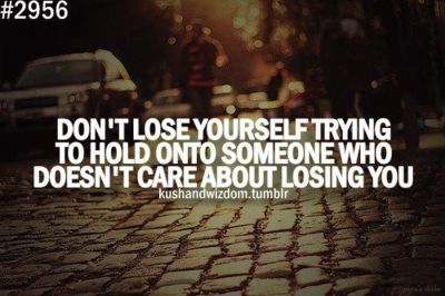 Don't lose yourself trying to hold onto someone who doesn't care about losing you  - K. Bromberg
