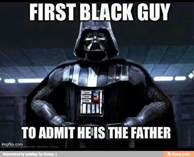 First Black Guy To Admit He Is The Father Funny War Meme Image