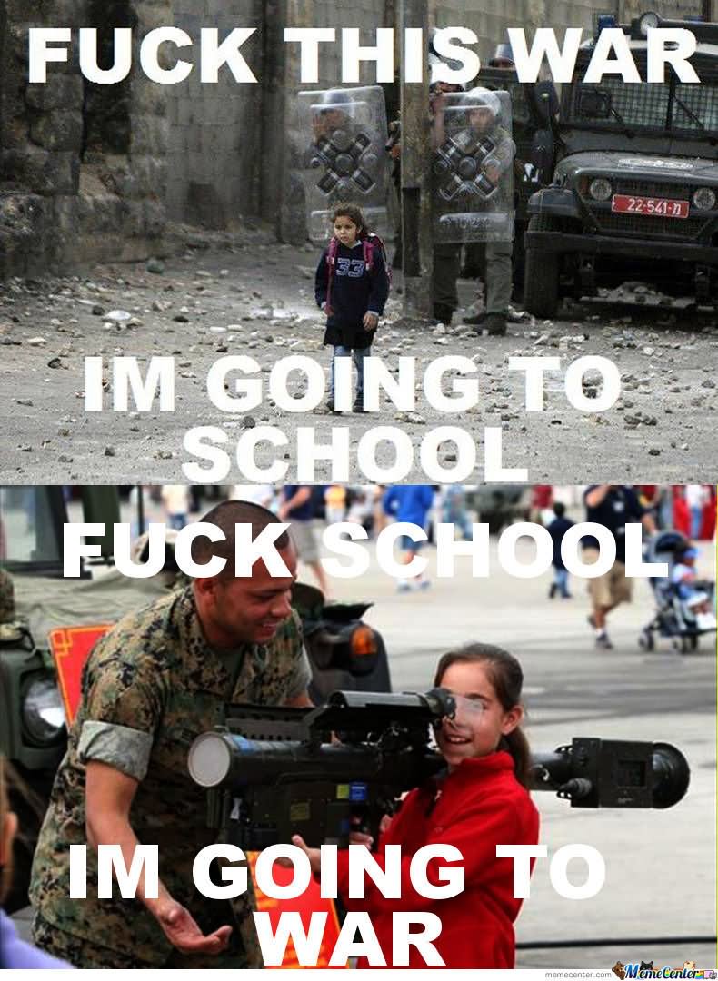 Fuck School I Am Going To War Funny Meme Image