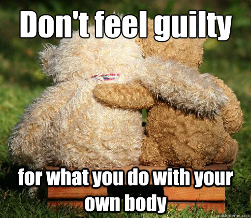 Funny Bear Meme Don't Feel Guilty Picture