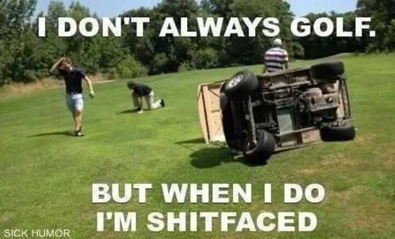 Funny Golf Meme I Don’t Always Golf But when I Do I Am Shitfaced Image