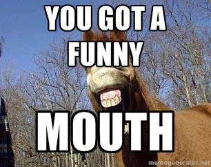 Funny Horse Meme You Got A Funny Mouth