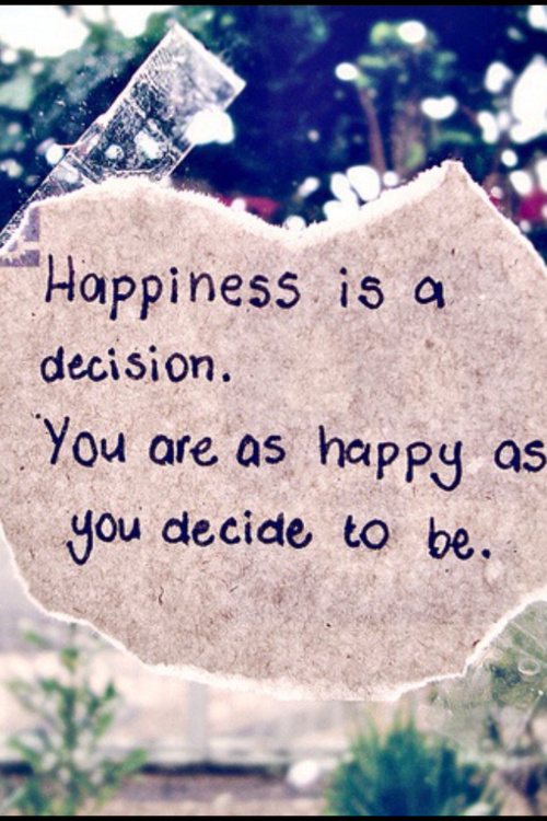 Happiness Is a decision you Are As Happy As You Decide To Be.
