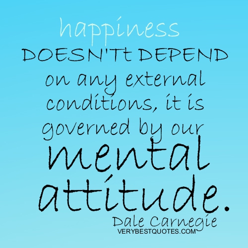 Happiness doesn't depend on any external conditions, it is governed by our mental attitude. - Dale Carnegie