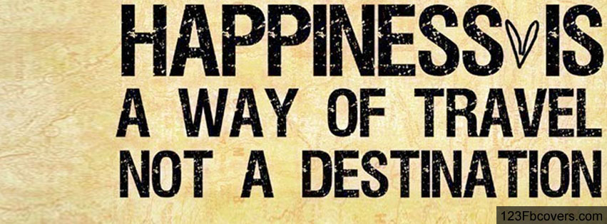 Happiness is the way of travel not a destination.