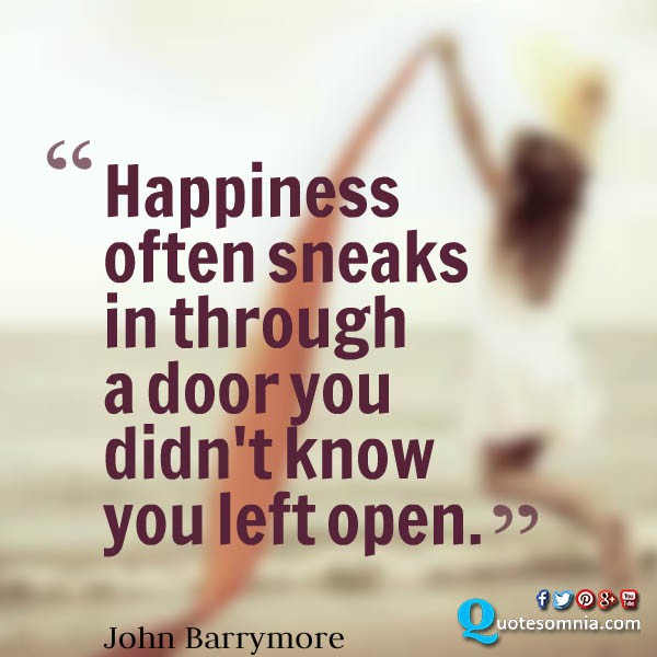 Happiness often sneaks in through a door you didn’t know you left open.