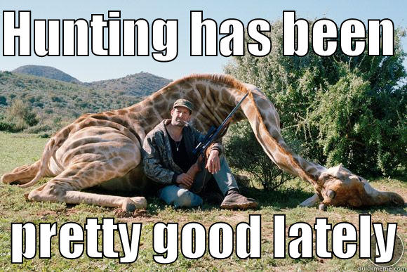 Hunting Has Been Pretty Good Lately Funny Hunting Meme Image