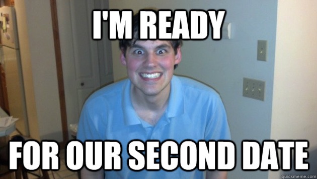I Am Ready For Our Second Date Funny Meme Picture