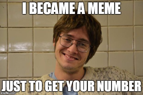 I Became A Meme Just To Get Your Number Very Funny Dating Meme Picture For Facebook