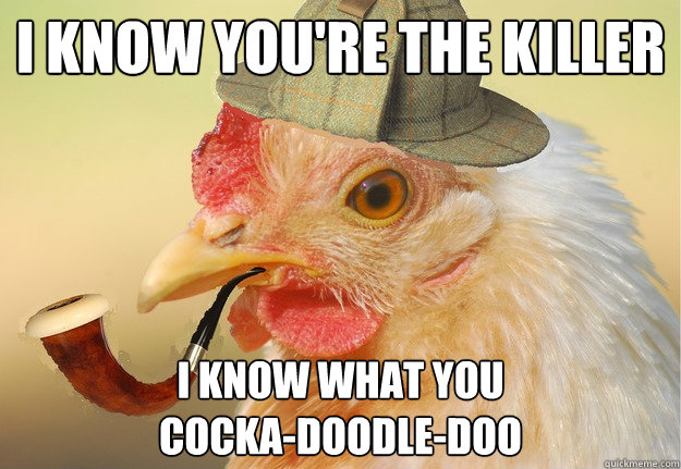 I Know You Are The Killer Funny Chicken Meme Picture