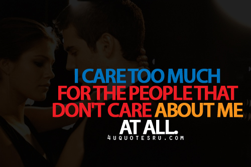 I care too much for the people that don't care about me at all