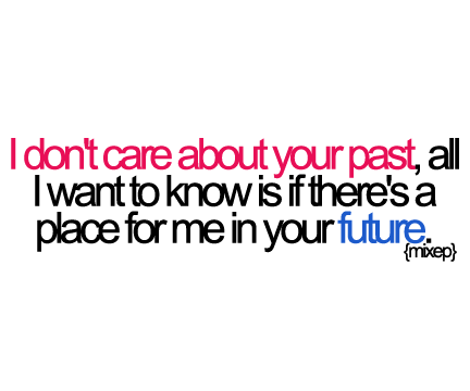 I don't care about your past. All I wanna know is if there's a place for me in your future