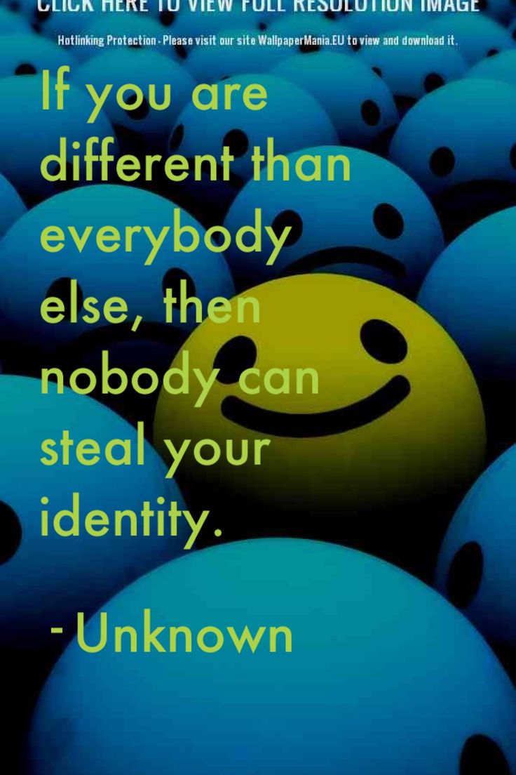If you are different than everybody else, then nobody can steal your identity