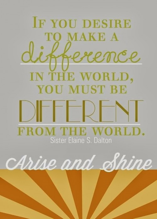 ‘If you desire to make a difference in the world, you must be different from the world.
