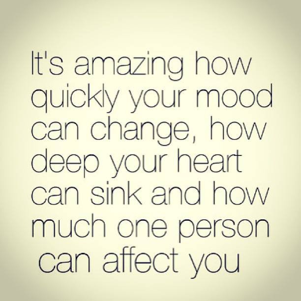 It's amazing how quickly your mood can change, how deep your heart can sink and how much one person can affect you.