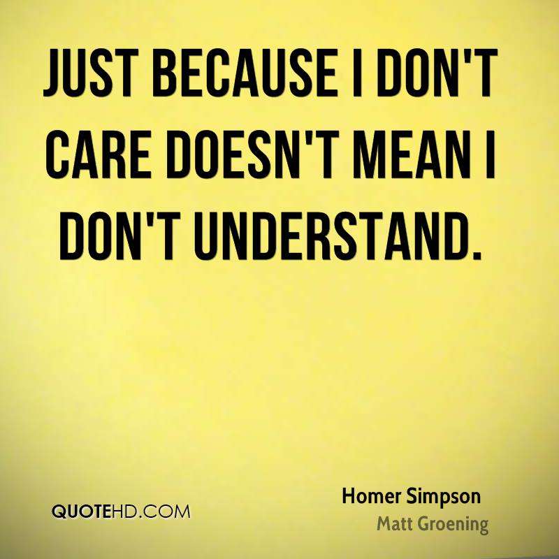 Just because I don't care doesn't mean I don't understand