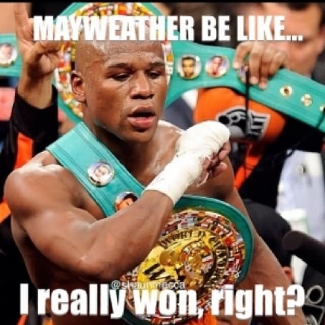 Mayweather Be Like I Really Won Right Funny Boxing Meme Picture