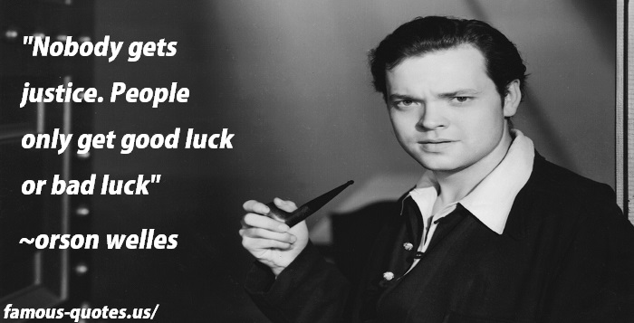 orson welles - Nobody gets justice. People only get good luck or bad luck.