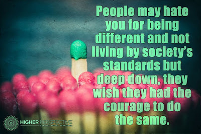 People may hate you for being different and not living by society's standards but deep down, they wish they had the courage to do the same
