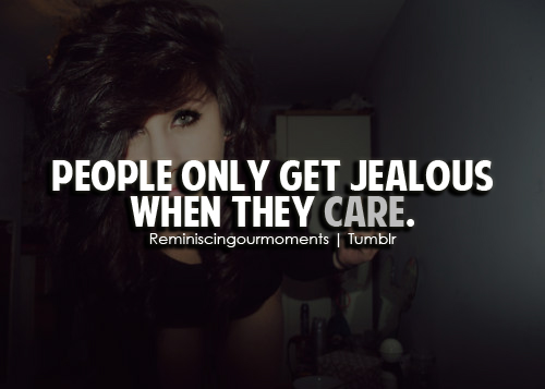 People only get jealous when they care.