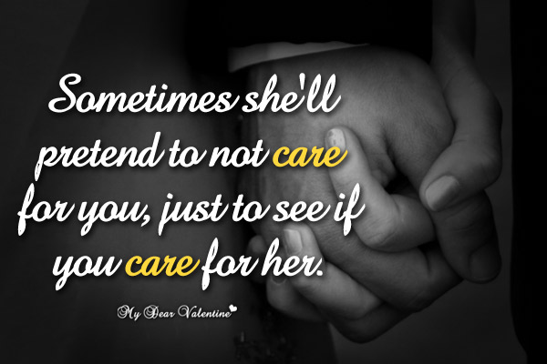 Sometimes She will pretend to not care for you just to see if you care for her