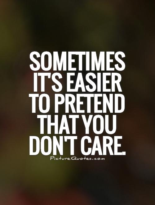 Sometimes it's easier to pretend that you don't care