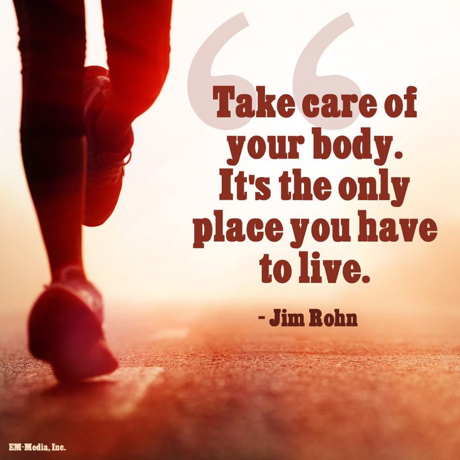 Take care of your body. It’s the only place you have to live.