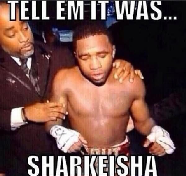 Tell Em It Was Sharkeisha Funny Boxing Meme Picture