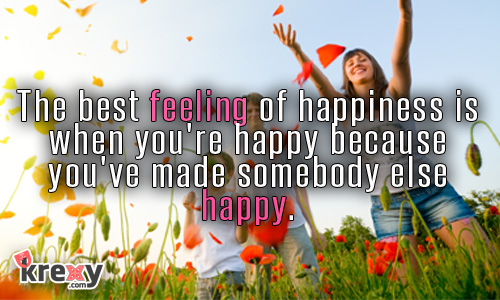 The best feeling of happiness is when you're happy because you've made somebody else happy. - Lorna Morga Coquilla Cuadra