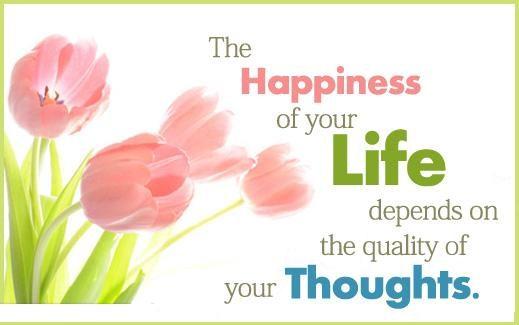 The happiness of your life depends upon the quality of your thoughts.