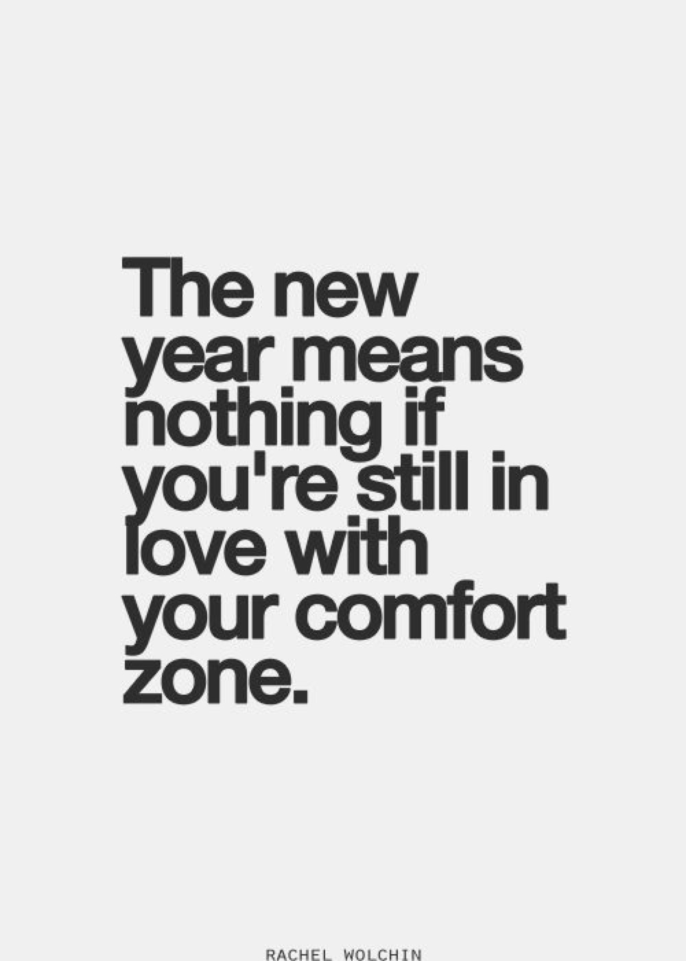 The new year means nothing if you’re still in love with your comfort zone.