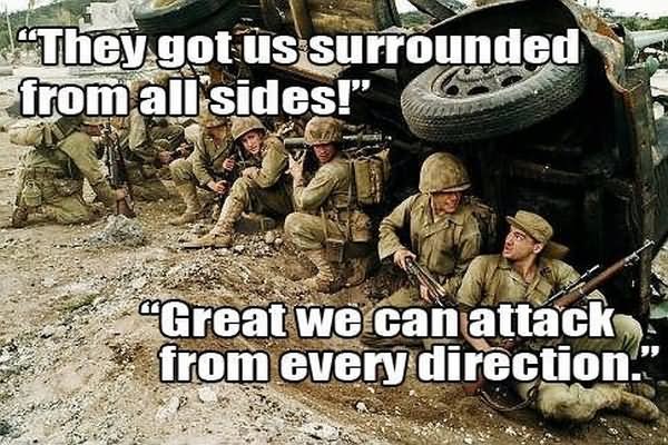 They Got Us Surrounded From All Sides Funny War Meme Image