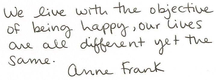 We all live with the objective of being happy; our lives are all different and yet the same. - Anne Frank