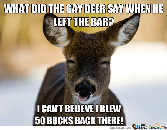 What Did The Gay Deer Say When He Left The Bar Funny Hunting Meme Image