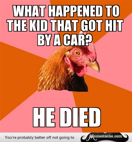 What Happened To The Kid That Got Hit By A Car He Died Funny Chicken Meme Picture For Whatsapp