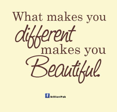 What makes you different makes you beautiful.