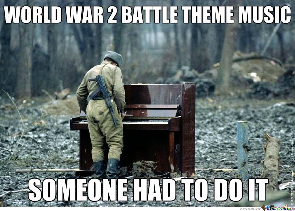 World War 2 Battle Them Music Someone Had To It Funny War Meme Image