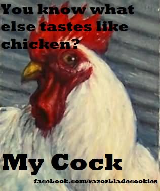 You Know What Else Tastes like Chicken My Cock Funny Meme Picture