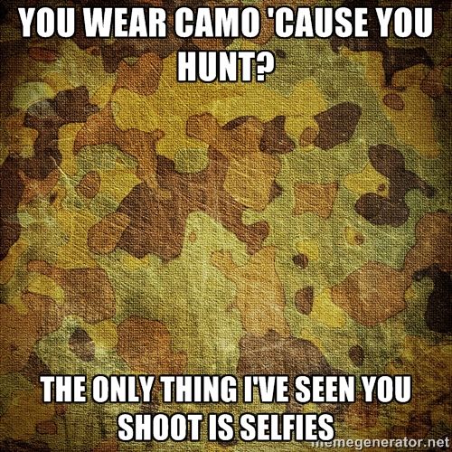 You Wear Camo Cause You Hunt Funny Hunting Meme Image