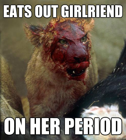 Eats Out Girlfriend On Her Period Funny Lion Meme Picture