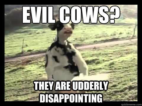 Evil Cows They Are Udderly Disappointing Funny Meme Image