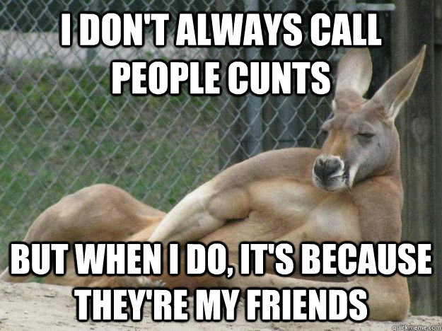 I Don't Always Call People Cunts Funny Kangaroo Meme Image