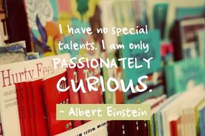 I Have No Special Talents I Am Only Passionately Curious  - Albert Einstein