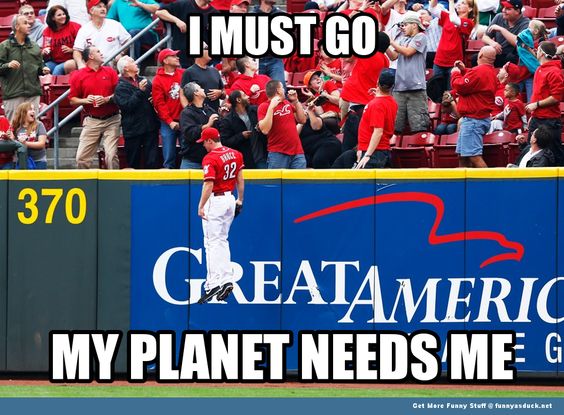 I Must My Planet Needs Me Funny Baseball Meme Image