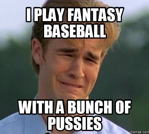 I Play Fantasy Baseball Funny Meme Picture