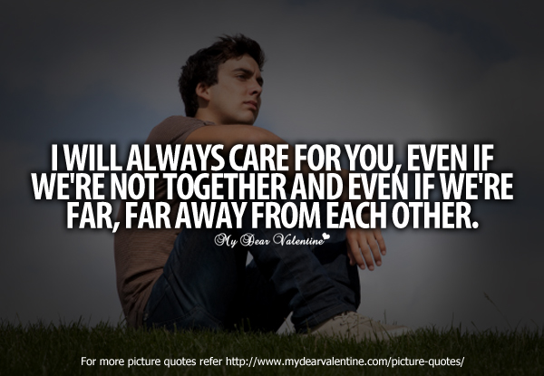 I will always care for you, even if we're not together and ever if we're far, far away from each other