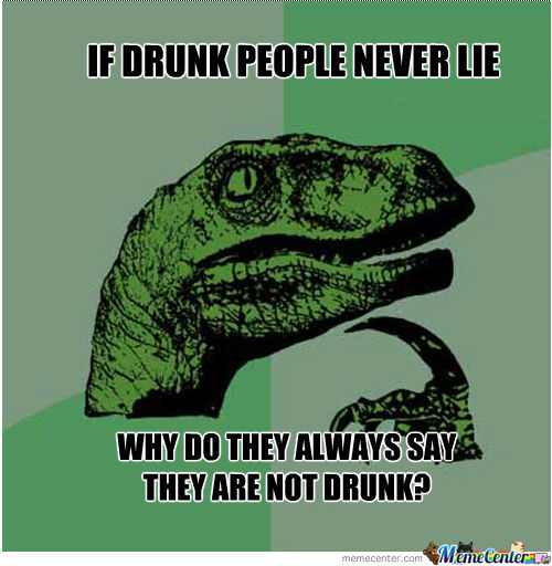 If Drunk People Never Lie Funny Drunk Meme Image