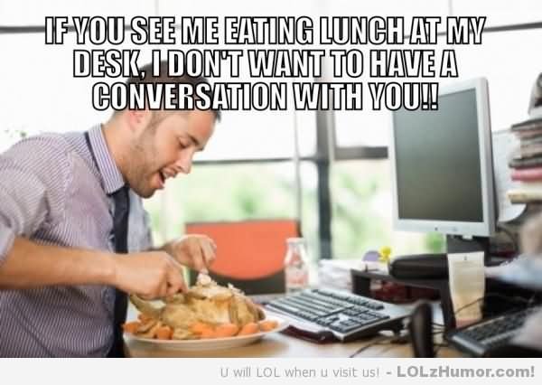 If You See Me Eating Lunch At My Desk Funny Office Meme Picture