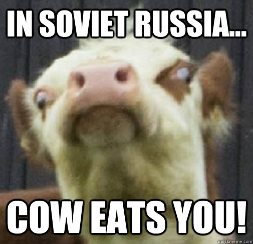 In Soviet Russia Cow Eats You Funny Meme Photo