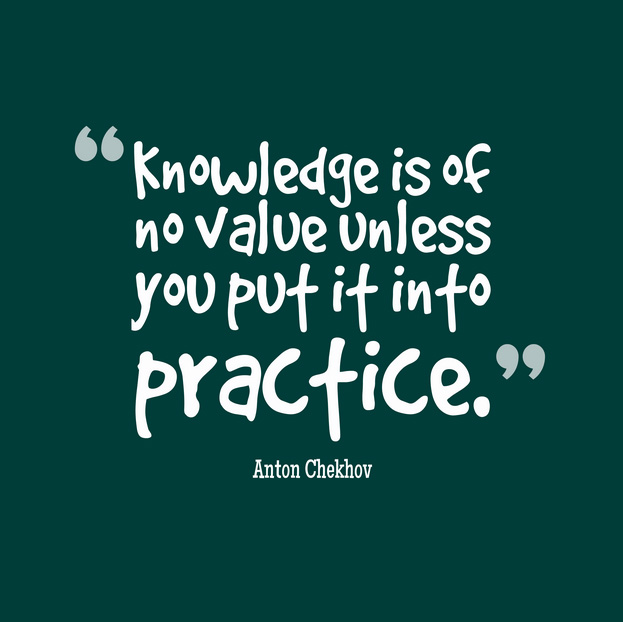 Knowledge is of no value unless you put it into practice. - Anton Chekhov